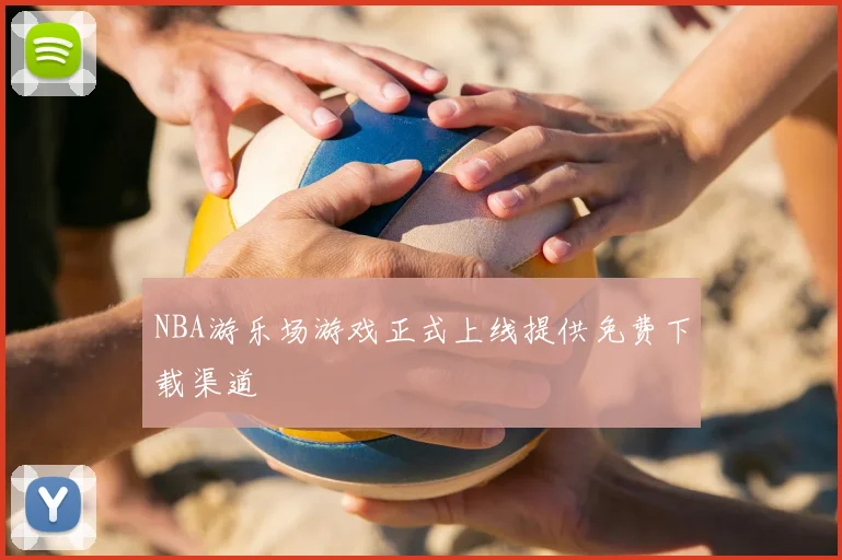 NBA游乐场游戏正式上线提供免费下载渠道