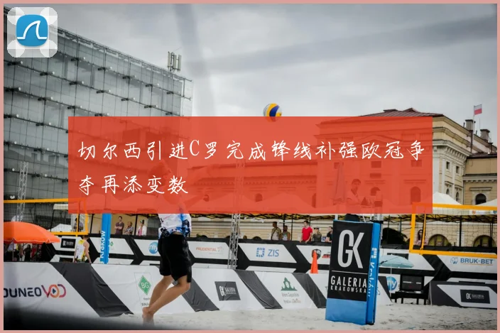 切尔西引进C罗完成锋线补强欧冠争夺再添变数